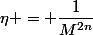 \eta = \dfrac{1}{M^{2n}}