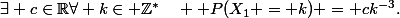 \exists c\in\R\ \forall k\in \Z^*\quad \Bbb P(X_1 = k) = ck^{-3}.