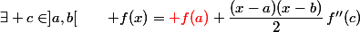 \exists c\in]a,b[\qquad f(x)={\red f(a)}+\dfrac{(x-a)(x-b)}{2}\,f''(c)