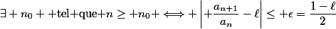 \exists n_0 \text{ tel que }n\ge n_0 \Longleftrightarrow \left| \dfrac{a_{n+1}}{a_n}-\ell\right|\le \epsilon=\dfrac{1-\ell}{2}