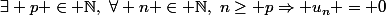 \exists p \in \N,~\forall n \in \N,~n\geq p\Rightarrow u_n = 0