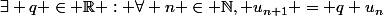 \exists q \in \mathbb{R} : \forall n \in \mathbb{N}, u_{n+1} = q u_n
