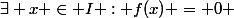 \exists x \in I : f(x) = 0 