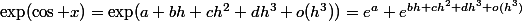 \exp(\cos x)=\exp(a+bh+ch^2+dh^3+o(h^3))=e^a e^{bh+ch^2+dh^3+o(h^3)}