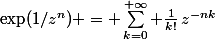 \exp(1/z^n) = \sum_{k=0}^{+\infty} \frac{1}{k!}\,z^{-nk}