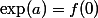 \exp(a)=f(0)
