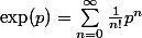 \exp(p)=\sum_{n=0}^{\infty}\frac1{n!}p^n