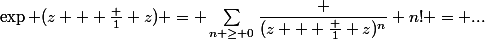 \exp (z + \frac 1 z) = \sum_{n \ge 0}\dfrac {(z + \frac 1 z)^n} {n!} = ...