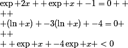 \exp 2x +\exp x -1=0 
 \\ 
 \\ (\ln x) -3(\ln x) -4=0
 \\ 
 \\  \exp x -4\exp x <0
