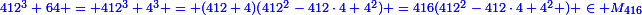 \footnotesize\blue{412^3+64 = 412^3+4^3 = (412+4)(412^2-412\cdot4+4^2) =416(412^2-412\cdot4+4^2 ) \in M_{416}}