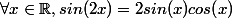 \forall{x}\in\mathbb{R},sin(2x)=2sin(x)cos(x)