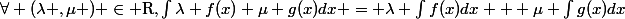 \forall (\lambda ,\mu ) \in $\mathbb{R}$,\int_{}\lambda f(x)+\mu g(x){dx} = \lambda \int_{}f(x){dx} + \mu \int_{}g(x){dx}