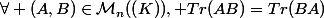 \forall (A,B)\in\mathcal{M}_n(\mathbb(K)), Tr(AB)=Tr(BA)