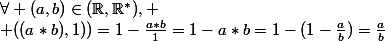 \forall (a,b)\in(\mathbb{R},\mathbb{R}^*)},
 \\ ((a*b),1))=1-\frac{a*b}{1}=1-a*b=1-(1-\frac{a}{b})=\frac{a}{b}