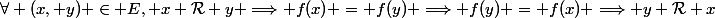 \forall (x, y) \in E, x \mathcal{R} y \Longrightarrow f(x) = f(y) \Longrightarrow f(y) = f(x) \Longrightarrow y \mathcal{R} x