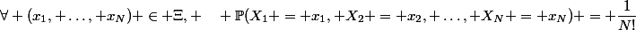 \forall (x_1, \dots, x_N) \in \Xi, \quad \mathbb{P}(X_1 = x_1, X_2 = x_2, \dots, X_N = x_N) = \dfrac{1}{N!}