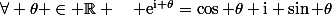 \forall \theta \in \mathbb{R} \quad \mathrm{e}^{\mathrm{i} \theta}=\cos \theta+\mathrm{i} \sin \theta