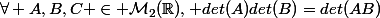 \forall A,B,C \in \mathcal{M}_2(\mathbb{R}), det(A)det(B)=det(AB)