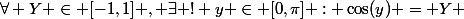 \forall Y \in [-1,1] , \exists ! y \in [0,\pi] : \cos(y) = Y 