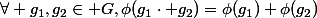 \forall g_1,g_2\in G,\ \phi(g_1\cdot g_2)=\phi(g_1)+\phi(g_2)