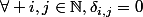 \forall i,j\in\mathbb{N},\ \delta_{i,j}=0