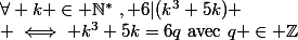 \forall k \in \mathbb{N^*}~, 6|(k^3+5k)
 \\ \iff k^3+5k=6q~\text{avec}~q \in \mathbb{Z}
