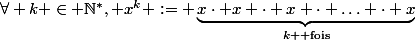 \forall k \in \mathbb{N}^*, x^k := \underbrace{x\cdot x \cdot x \cdot \ldots \cdot x}_{k \text{ fois}}