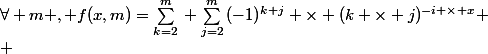 \forall m , f(x,m)=\sum_{k=2}^{m}{} \sum_{j=2}^{m}{}(-1)^{k+j} \times (k \times j)^{-i \times x}
 \\ 