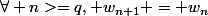 \forall n>=q, w_{n+1} = w_n