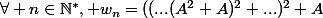 \forall n\in\mathbb{N}^{*}, w_n=((...(A^2+A)^2+...)^2+A