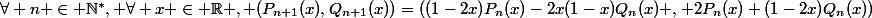 \forall n \in \N^*, \forall x \in \R , (P_{n+1}(x),Q_{n+1}(x))=((1-2x)P_n(x)-2x(1-x)Q_n(x) , 2P_n(x)+(1-2x)Q_n(x))