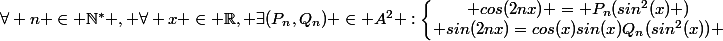 \forall n \in \N^* , \forall x \in \R, \exists(P_n,Q_n) \in A^2 :\left\lbrace\begin{matrix} cos(2nx) = P_n(sin^2(x) )\\ sin(2nx)=cos(x)sin(x)Q_n(sin^2(x)) \end{matrix}\right.