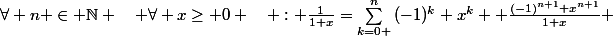 \forall n \in \N \quad \forall x\ge 0 \quad : \frac{1}{1+x}=\sum\limits_{\substack{k=0 }}^{n}{{(-1)^k x^{k}}+ \frac{(-1)^{n+1} x^{n+1}}{1+x} 