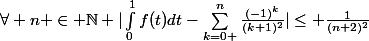 \forall n \in \N |\int_{0}^{1}f(t)dt-\sum\limits_{\substack{k=0 }}^{n}{\frac{(-1)^k}{(k+1)^2}}|\le \frac{1}{(n+2)^2}