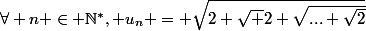 \forall n \in \mathbb{N^{*}}, u_{n} = \sqrt{2+\sqrt {2+\sqrt{...+\sqrt{2}}}}