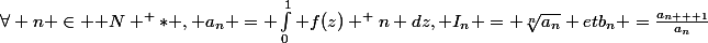 \forall n \in \mathbb N ^ * , a_{n} = \int_{0}^{1} f(z) ^ n dz\ , I_{n} = \sqrt[n]{a_{n}} et\ b_n =\frac{a_{n + 1}}{a_n}