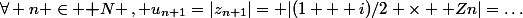 \forall n \in \textbf N \,, u_{n+1}=|z_{n+1}|= |(1 + i)/2 \times  Zn|=\dots