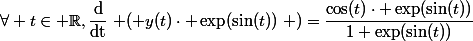 \forall t\in \mathbb{R},\ \dfrac{\mathrm{d}}{\mathrm{dt}}\left ( y(t)\cdot \exp(\sin(t))\right )=\dfrac{\cos(t)\cdot \exp(\sin(t))}{1+\exp(\sin(t))}