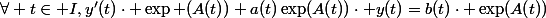 \forall t\in I,\ y'(t)\cdot \exp (A(t))+a(t)\exp(A(t))\cdot y(t)=b(t)\cdot \exp(A(t))