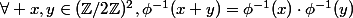 \forall x,y\in(\mathbb{Z}/2\mathbb{Z})^2,\ \phi^{-1}(x+y)=\phi^{-1}(x)\cdot\phi^{-1}(y)