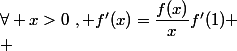 \forall x>0~, f'(x)=\dfrac{f(x)}{x}f'(1) \\ 