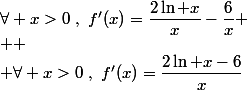 \forall x>0~,~f'(x)=\dfrac{2\ln x}{x}-\dfrac{6}{x}
 \\ 
 \\ \forall x>0~,~f'(x)=\dfrac{2\ln x-6}{x}