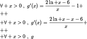 \forall x>0~,~g'(x)=\dfrac{2\ln x-6}{x}-1
 \\ 
 \\ \forall x>0~,~g'(x)=\dfrac{2\ln x-x-6}{x}
 \\ 
 \\ \forall x>0~,~g