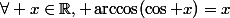 \forall x\in\R, \arccos(\cos x)=x
