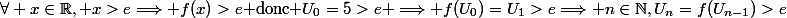 \forall x\in\R, x>e\Longrightarrow f(x)>e\text{ donc }U_0=5>e \Longrightarrow f(U_0)=U_1>e\Longrightarrow n\in\N,U_n=f(U_{n-1})>e