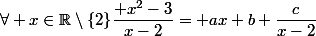 \forall x\in\R\setminus\{2\}\ \dfrac{ x^2-3}{x-2}= ax+b+\dfrac{c}{x-2}