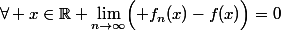 \forall x\in\R \ \lim_{n\to\infty}\Bigl( f_n(x)-f(x)\Bigr)=0