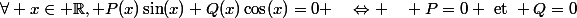 \forall x\in \R, P(x)\sin(x)+Q(x)\cos(x)=0 \quad\Leftrightarrow \quad P=0 ~\text{et}~ Q=0