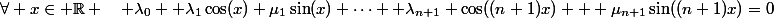 \forall x\in \R \quad \lambda_0+ \lambda_1\cos(x)+\mu_1\sin(x)+\cdots+ \lambda_{n+1} \cos((n+1)x) + \mu_{n+1}\sin((n+1)x)=0