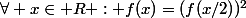 \forall x\in R : f(x)=(f(x/2))^{2}